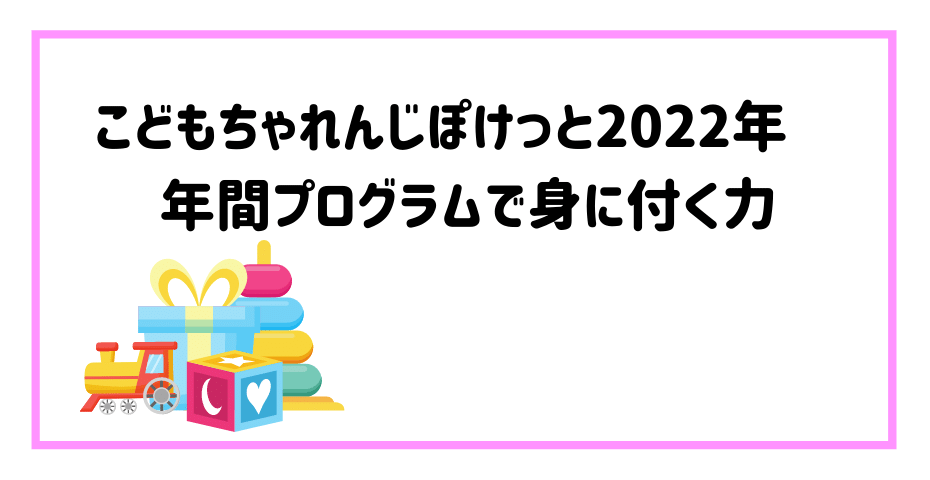 こどもちゃれんじぽけっと22年4月号レビュー 年間ラインナップ見て退会をやめた 気まま放題 気まま放題